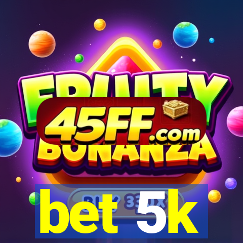bet 5k